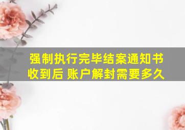 强制执行完毕结案通知书收到后 账户解封需要多久